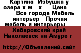 	 Картина“ Избушка у озера“х,м 40х50 › Цена ­ 6 000 - Все города Мебель, интерьер » Прочая мебель и интерьеры   . Хабаровский край,Николаевск-на-Амуре г.